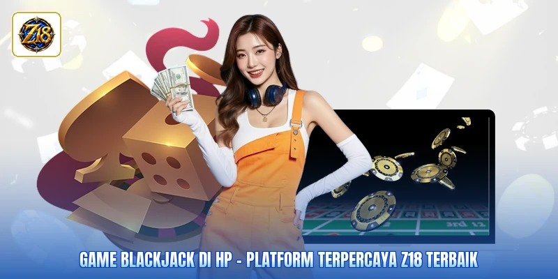 Game Blackjack Di HP - Platform Terpercaya Z18 Terbaik