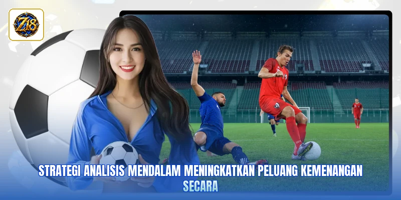 Strategi analisis mendalam meningkatkan peluang kemenangan secara